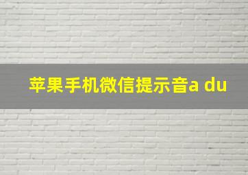 苹果手机微信提示音a du